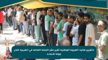 «تغيير هام» الهيئة الوطنية تغير مقر اللجنة العامة فى الغربية خلال جولة الإعادة